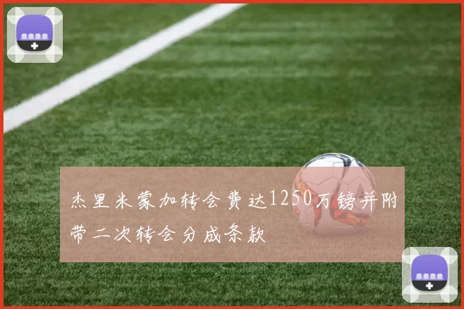 杰里米蒙加转会费达1250万镑并附带二次转会分成条款